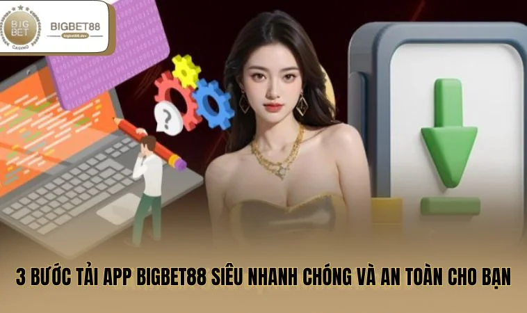 3 bước tải app BIGBET88 siêu nhanh chóng và an toàn cho bạn