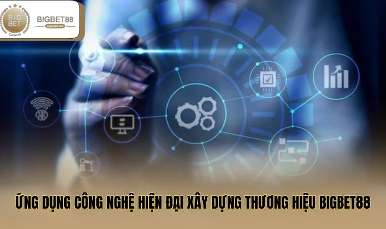 BIGBET88 - Nhà Cái Đẳng Cấp Số 1 Thị Trường Châu Á 2 Ứng dụng công nghệ hiện đại xây dựng thương hiệu BIGBET88