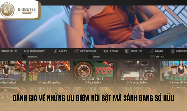Casino BIGBET88 3 Đánh giá về những ưu điểm nổi bật mà sảnh đang sở hữu