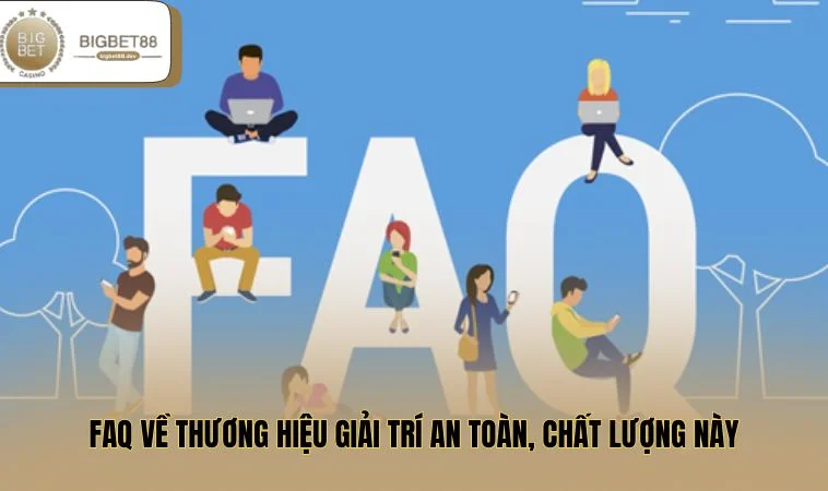 BIGBET88 - Nhà Cái Đẳng Cấp Số 1 Thị Trường Châu Á 8 FAQ về thương hiệu giải trí an toàn, chất lượng hàng đầu này