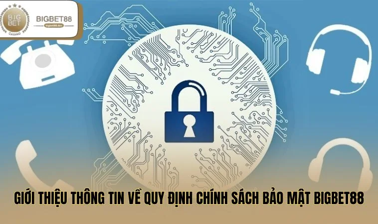 Chính Sách Bảo Mật BIGBET88 1 Giới thiệu thông tin về quy định chính sách bảo mật BIGBET88
