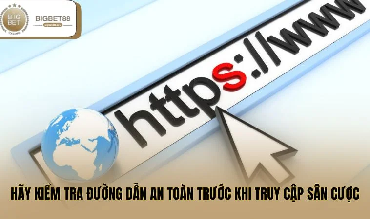 Hãy kiểm tra đường dẫn an toàn trước khi truy cập sân cược