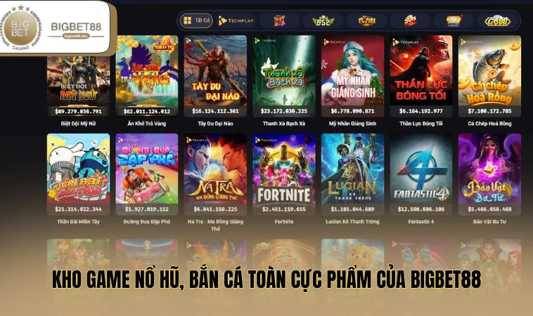 BIGBET88 - Nhà Cái Đẳng Cấp Số 1 Thị Trường Châu Á 4 Kho game nổ hũ, bắn cá toàn cực phẩm của BIGBET88
