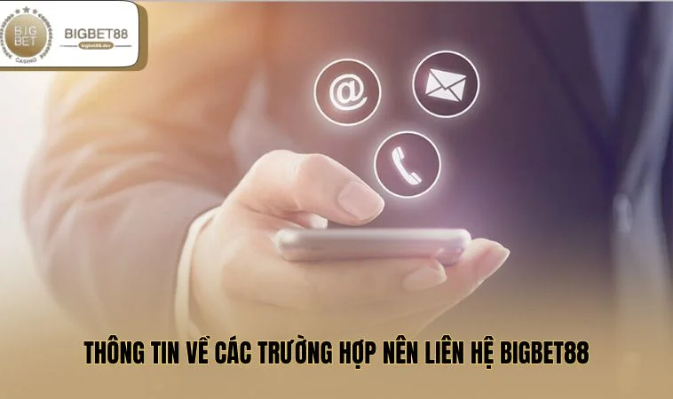 Thông tin về các trường hợp nên liên hệ BIGBET88